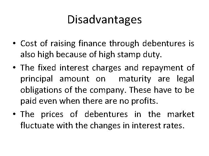 Disadvantages • Cost of raising finance through debentures is also high because of high