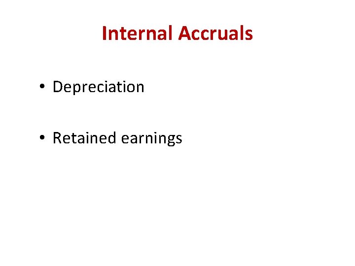 Internal Accruals • Depreciation • Retained earnings 