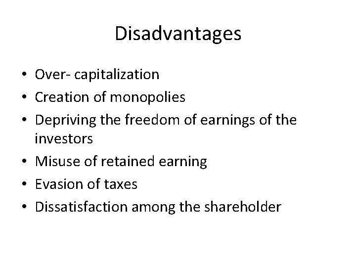 Disadvantages • Over- capitalization • Creation of monopolies • Depriving the freedom of earnings