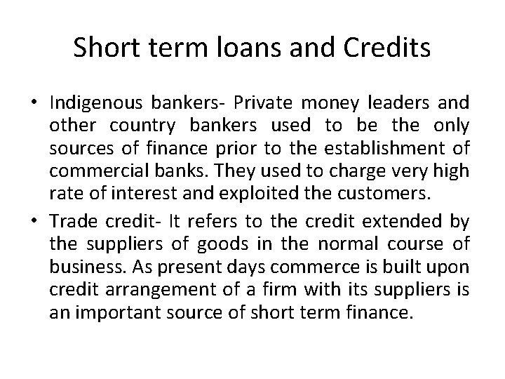 Short term loans and Credits • Indigenous bankers- Private money leaders and other country