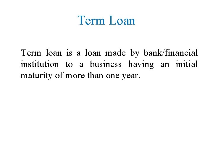 Term Loan Term loan is a loan made by bank/financial institution to a business