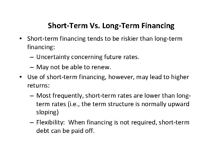 Short-Term Vs. Long-Term Financing • Short-term financing tends to be riskier than long-term financing: