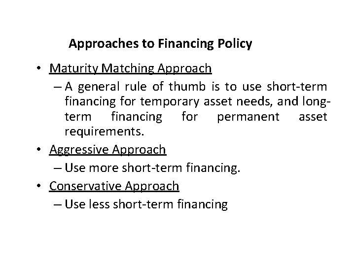 Approaches to Financing Policy • Maturity Matching Approach – A general rule of thumb