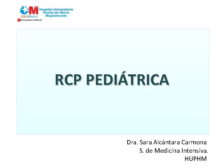 RCP PEDIÁTRICA Dra. Sara Alcántara Carmona S. de Medicina Intensiva. HUPHM 