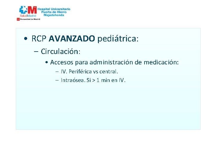  • RCP AVANZADO pediátrica: – Circulación: • Accesos para administración de medicación: –