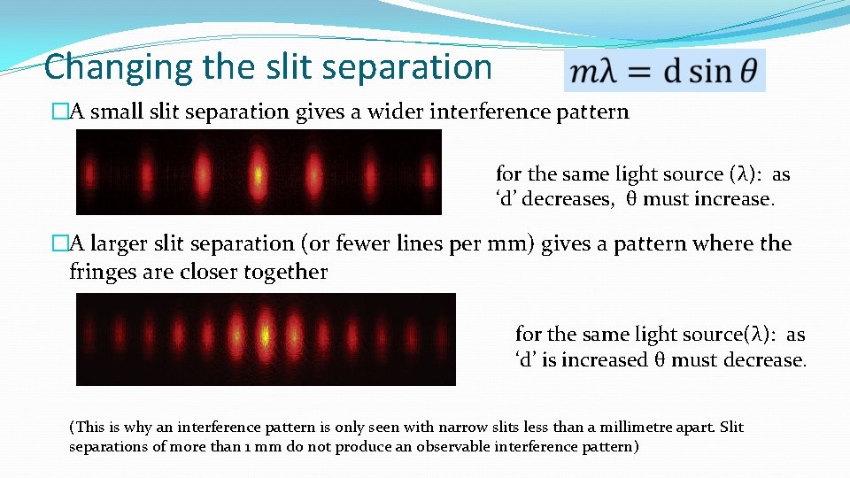 Changing the slit separation �A small slit separation gives a wider interference pattern for Changing the slit separation �A small slit separation gives a wider interference pattern for