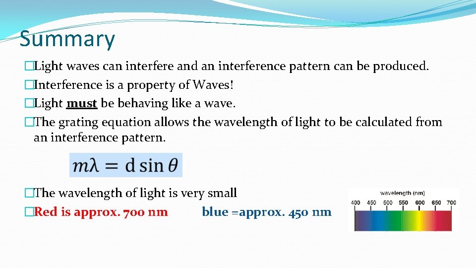 Summary �Light waves can interfere and an interference pattern can be produced. �Interference is Summary �Light waves can interfere and an interference pattern can be produced. �Interference is