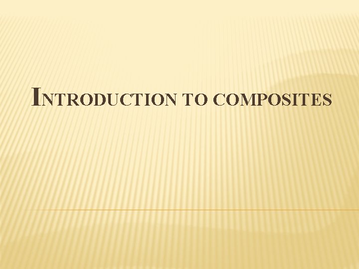 INTRODUCTION TO COMPOSITES 