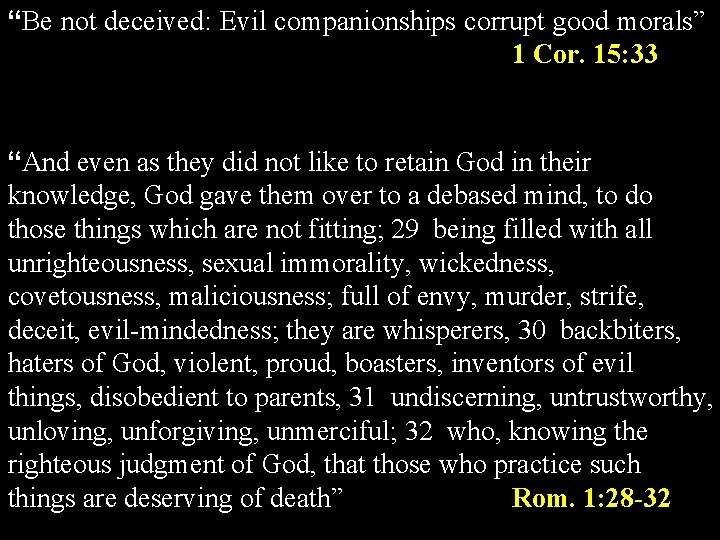 “Be not deceived: Evil companionships corrupt good morals” 1 Cor. 15: 33 “And even
