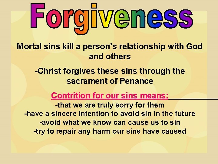 Mortal sins kill a person’s relationship with God and others -Christ forgives these sins