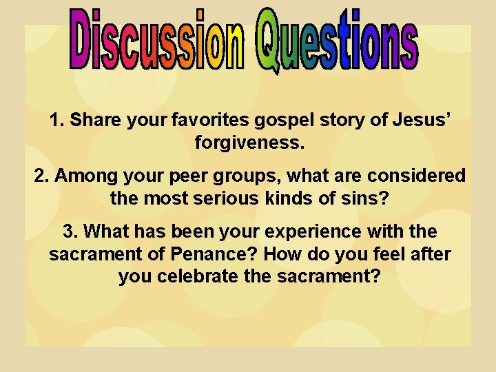 1. Share your favorites gospel story of Jesus’ forgiveness. 2. Among your peer groups,