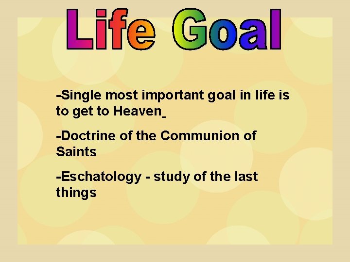 -Single most important goal in life is to get to Heaven -Doctrine of the