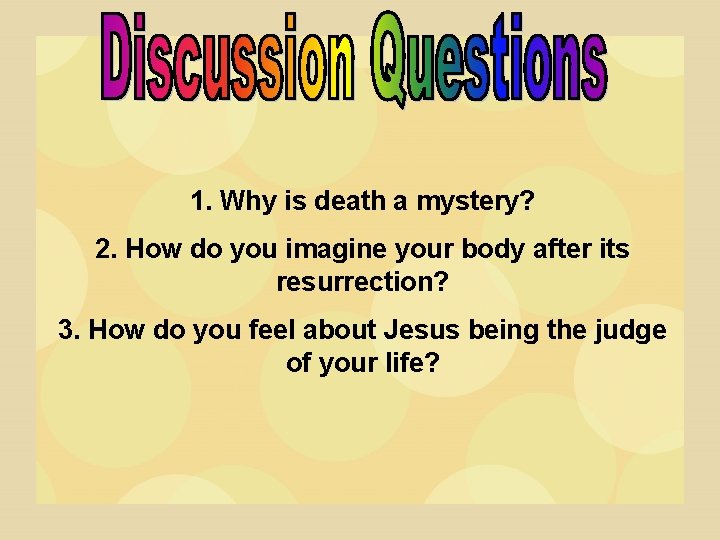 1. Why is death a mystery? 2. How do you imagine your body after