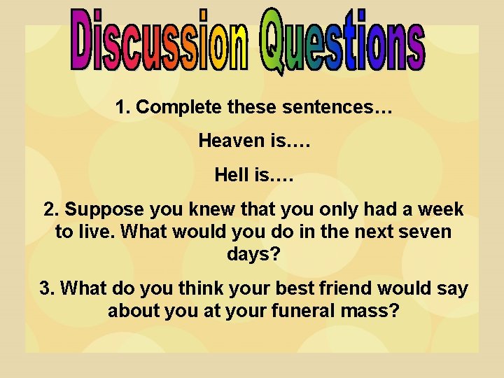 1. Complete these sentences… Heaven is…. Hell is…. 2. Suppose you knew that you