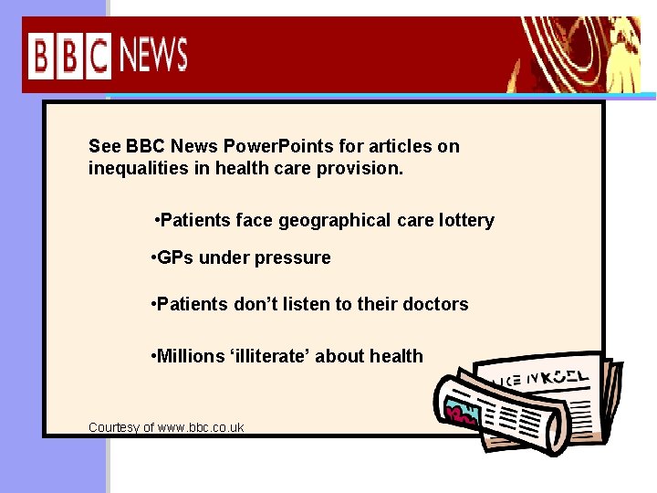 See BBC News Power. Points for articles on inequalities in health care provision. •