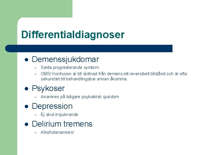 Differentialdiagnoser l Demenssjukdomar – – l Psykoser – l Anamnes på tidigare psykiatrisk sjukdom