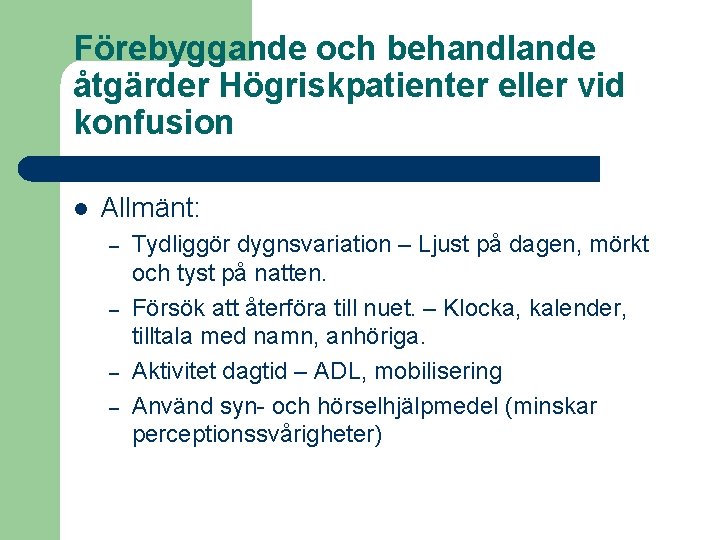 Förebyggande och behandlande åtgärder Högriskpatienter eller vid konfusion l Allmänt: – – Tydliggör dygnsvariation