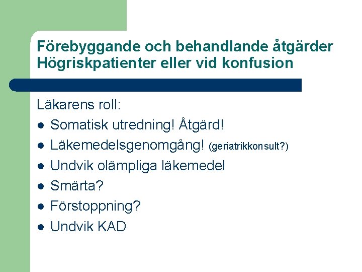 Förebyggande och behandlande åtgärder Högriskpatienter eller vid konfusion Läkarens roll: l Somatisk utredning! Åtgärd!