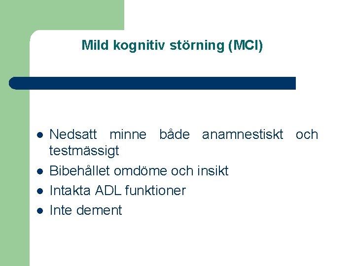 Mild kognitiv störning (MCI) l l Nedsatt minne både anamnestiskt och testmässigt Bibehållet omdöme