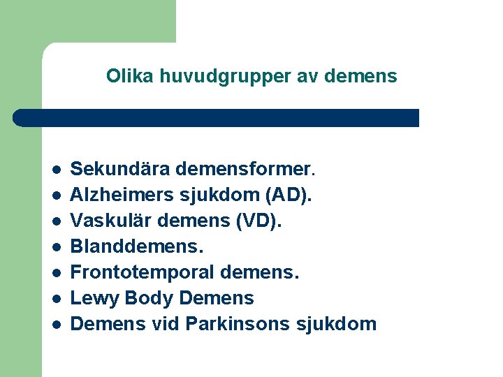 Olika huvudgrupper av demens l l l l Sekundära demensformer. Alzheimers sjukdom (AD). Vaskulär
