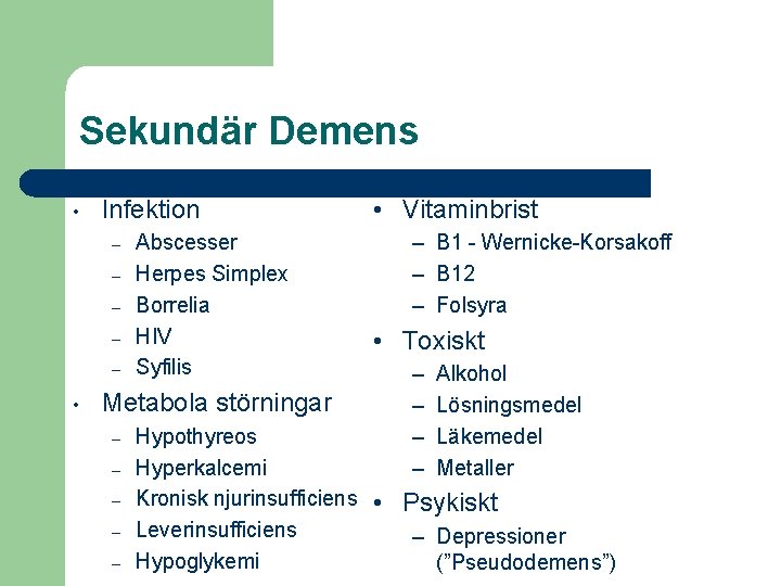 Sekundär Demens • Infektion – – – • Abscesser Herpes Simplex Borrelia HIV Syfilis