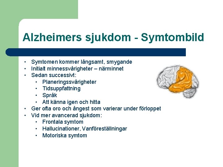 Alzheimers sjukdom - Symtombild • Symtomen kommer långsamt, smygande • Initialt minnessvårigheter – närminnet