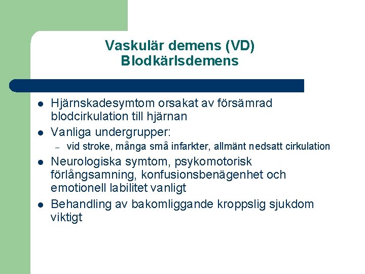 Vaskulär demens (VD) Blodkärlsdemens l l Hjärnskadesymtom orsakat av försämrad blodcirkulation till hjärnan Vanliga