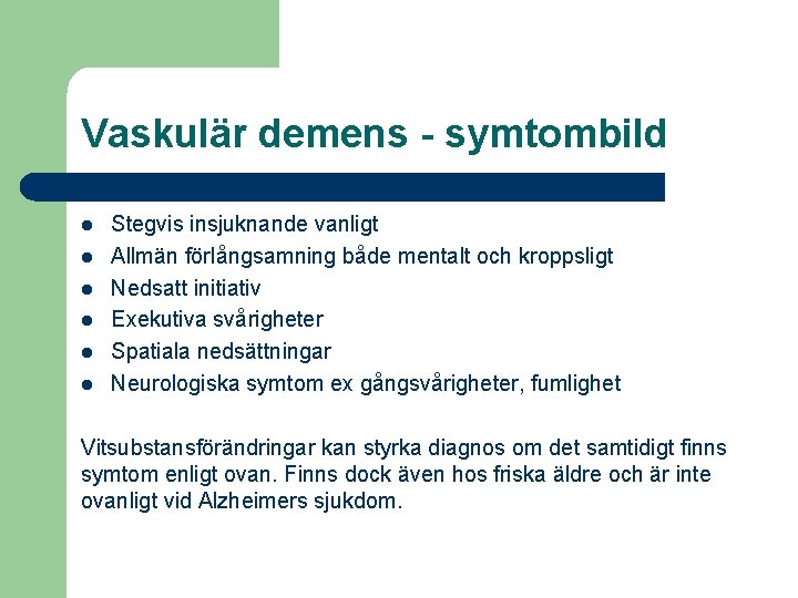 Vaskulär demens - symtombild l l l Stegvis insjuknande vanligt Allmän förlångsamning både mentalt