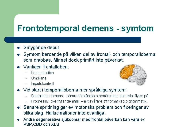 Frontotemporal demens - symtom l l l Smygande debut Symtom beroende på vilken del