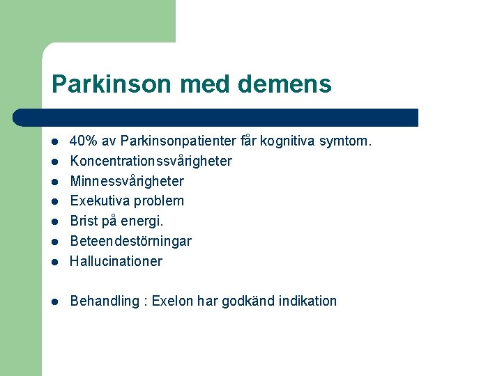 Parkinson med demens l 40% av Parkinsonpatienter får kognitiva symtom. Koncentrationssvårigheter Minnessvårigheter Exekutiva problem