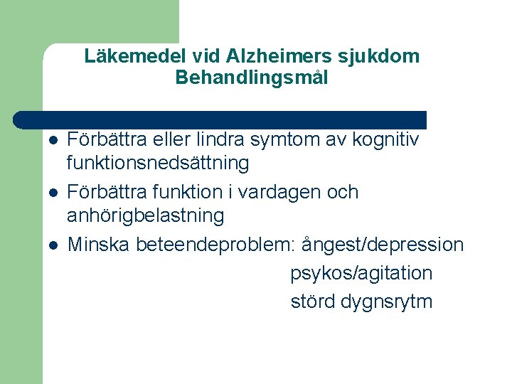 Läkemedel vid Alzheimers sjukdom Behandlingsmål l Förbättra eller lindra symtom av kognitiv funktionsnedsättning Förbättra