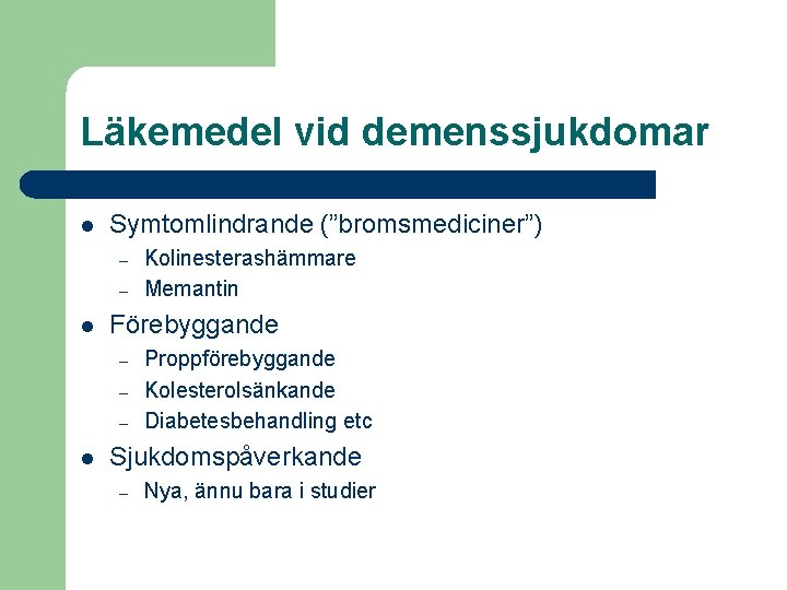 Läkemedel vid demenssjukdomar l Symtomlindrande (”bromsmediciner”) – – l Förebyggande – – – l
