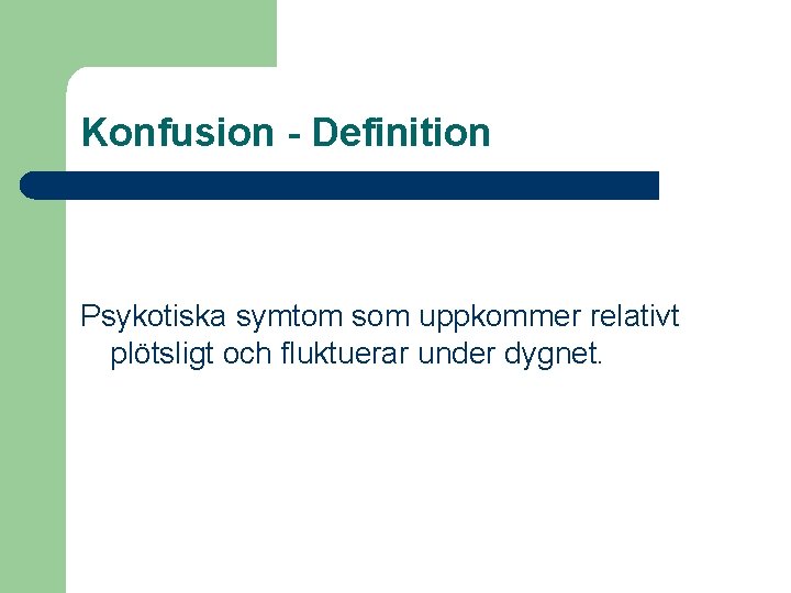 Konfusion - Definition Psykotiska symtom som uppkommer relativt plötsligt och fluktuerar under dygnet. 