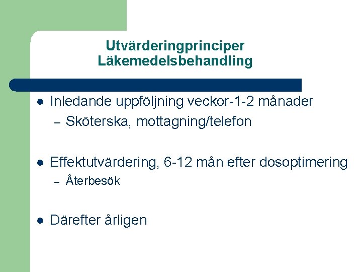 Utvärderingprinciper Läkemedelsbehandling l Inledande uppföljning veckor-1 -2 månader – Sköterska, mottagning/telefon l Effektutvärdering, 6