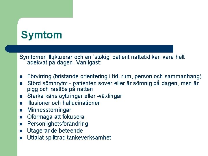 Symtomen fluktuerar och en ’stökig’ patient nattetid kan vara helt adekvat på dagen. Vanligast: