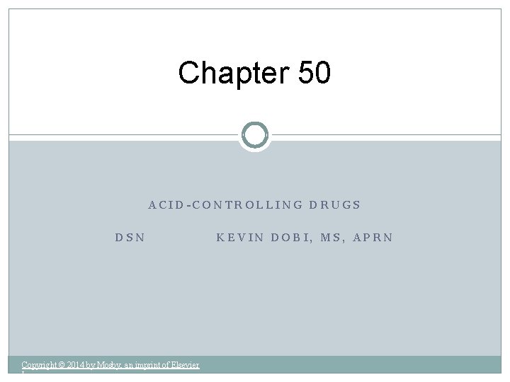 Chapter 50 ACID-CONTROLLING DRUGS DSN Copyright © 2014 by Mosby, an imprint of Elsevier