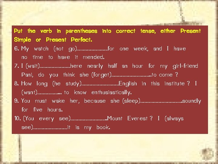 Put the verb in parentheses into correct tense, either Present Simple or Present Perfect. Put the verb in parentheses into correct tense, either Present Simple or Present Perfect.