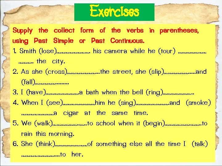 Exercises Supply the collect form of the verbs in parentheses, using Past Simple or Exercises Supply the collect form of the verbs in parentheses, using Past Simple or