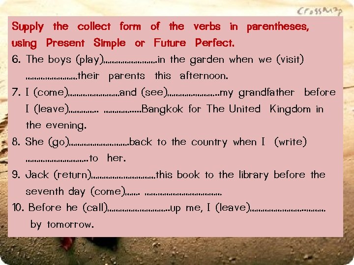 Supply the collect form of the verbs in parentheses, using Present Simple or Future Supply the collect form of the verbs in parentheses, using Present Simple or Future