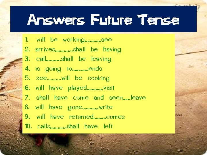 Answers Future Tense 1. 2. 3. 4. 5. 6. 7. 8. 9. 10. will Answers Future Tense 1. 2. 3. 4. 5. 6. 7. 8. 9. 10. will