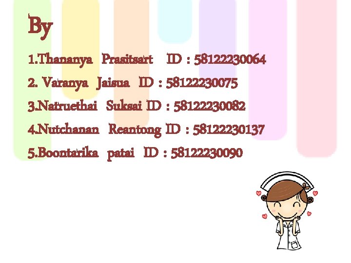 By 1. Thananya Prasitsart ID : 58122230064 2. Varanya Jaisua ID : 58122230075 3.