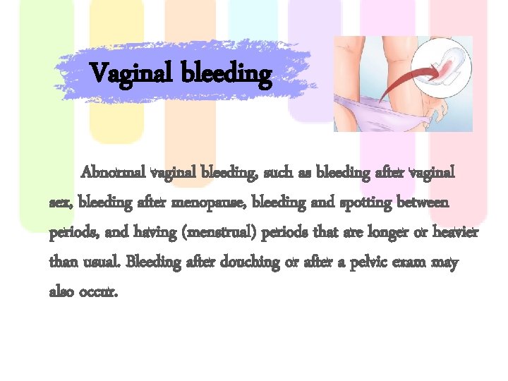 Vaginal bleeding Abnormal vaginal bleeding, such as bleeding after vaginal sex, bleeding after menopause,