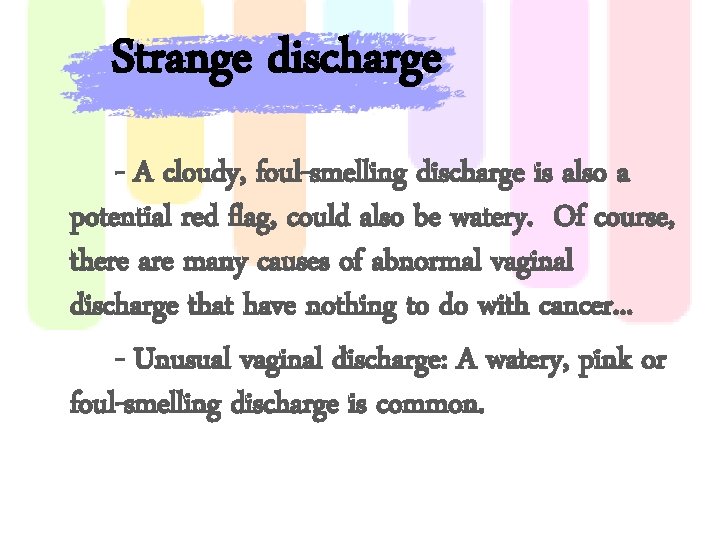 Strange discharge - A cloudy, foul-smelling discharge is also a potential red flag, could