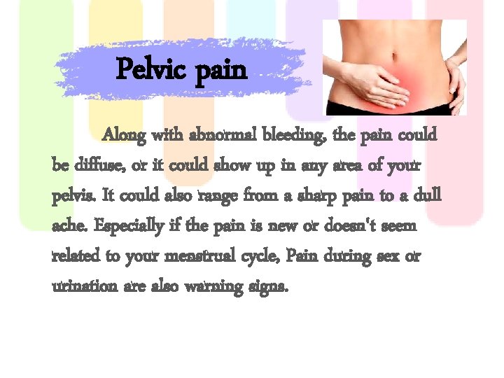 Pelvic pain Along with abnormal bleeding, the pain could be diffuse, or it could