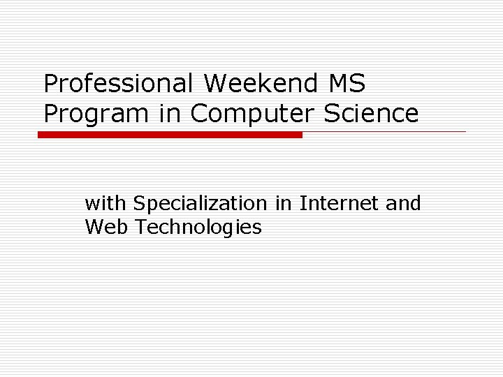 Professional Weekend MS Program in Computer Science with Specialization in Internet and Web Technologies