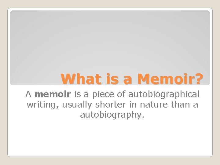 What is a Memoir? A memoir is a piece of autobiographical writing, usually shorter What is a Memoir? A memoir is a piece of autobiographical writing, usually shorter