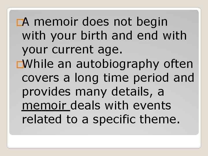 �A memoir does not begin with your birth and end with your current age. �A memoir does not begin with your birth and end with your current age.