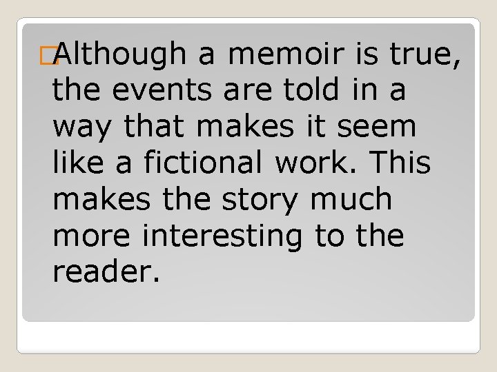 �Although a memoir is true, the events are told in a way that makes �Although a memoir is true, the events are told in a way that makes