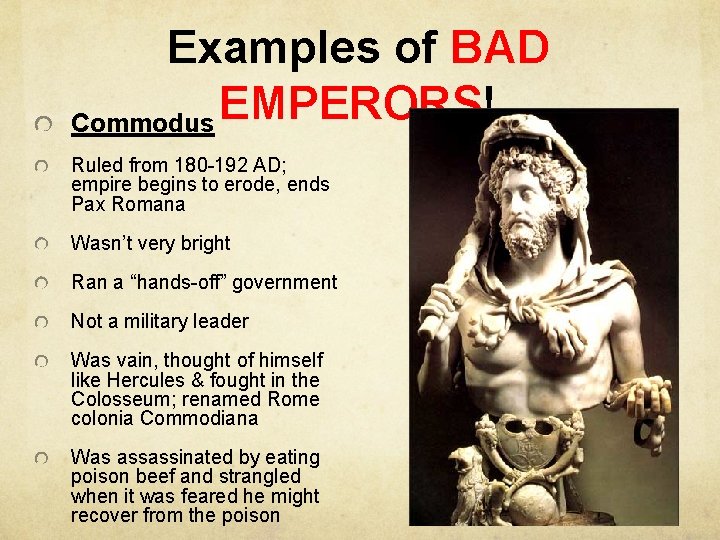 Examples of BAD EMPERORS! Commodus Ruled from 180 -192 AD; empire begins to erode,