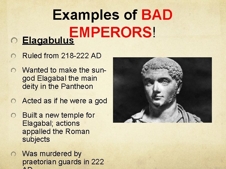 Examples of BAD EMPERORS! Elagabulus Ruled from 218 -222 AD Wanted to make the